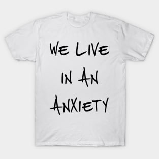 We Live In An Anxiety T-Shirt